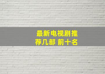 最新电视剧推荐几部 前十名